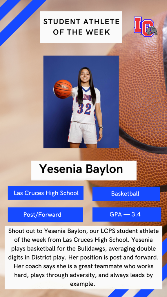 Shout out to Yesenia Baylon, our LCPS student athlete of the week from Las Cruces High School. Yesenia plays basketball for the bulldawgs, averaging double digits in District play. Her position is post and forward. Her coach says she is a great teammate who works hard, plays through adversity, and always leads by example.