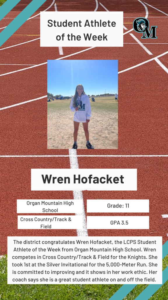 The district congratulates Wren Hofacket, the LCPS Student Athlete of the Week from Organ Mountain High School. Wren competes in Cross Country/Track & Field for the Knights. She took 1st at the Silver Invitational in the 5,000-Meter Run. She is committed to improving and it shows in her work ethic. Her coach says she is a great student athlete on and off the field. 