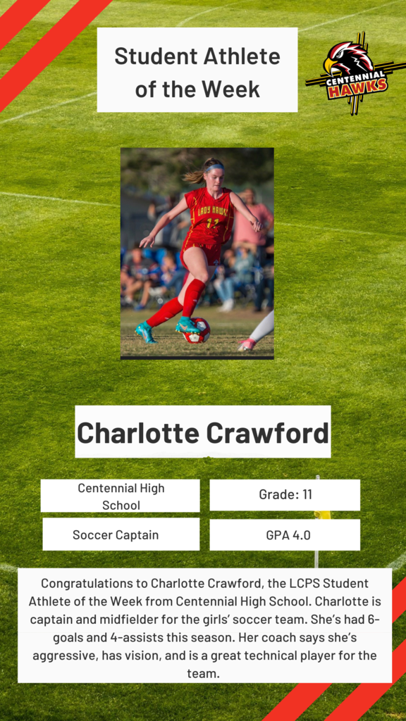 Congratulations to Charlotte Crawford, the LCPS Student Athlete of the Week from CHS. Charlotte is captain and midfielder for the girls’ soccer team. She’s had 6 goals and 4 assists this season. Her coach says she’s aggressive, has vision, and is a great technical player for the team. 